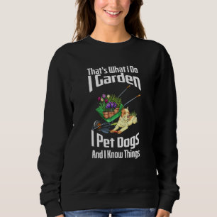 That s What I Do I Garden I Pet Dogs And I Know Th Sweatshirt