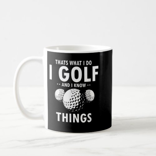 Thats What I Do I GOLF  I Know Things Funny Golf Coffee Mug