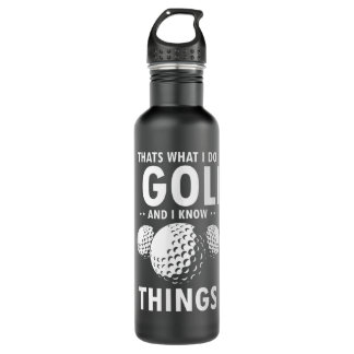 That’s What I Do I GOLF & I Know Things Funny Golf Stainless Steel Water Bottle