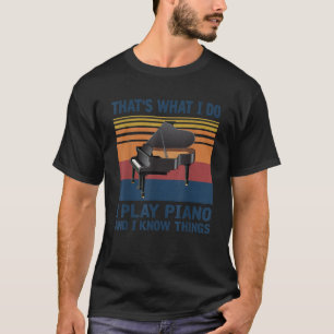 That s what i do I Play Piano and i Know things T T-Shirt