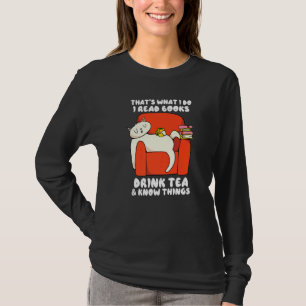 That S What I Do I Read Books Drink Tea And Know T T-Shirt
