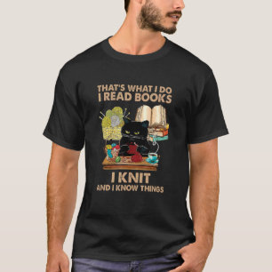 That s What I Do I Read Books I Knit And I Know Th T-Shirt