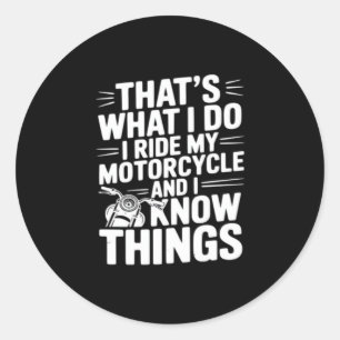 That’s What I Do I Ride My Motorcycle and I Know T Classic Round Sticker