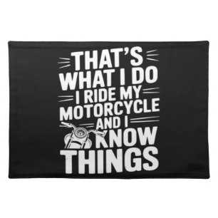 That’s What I Do I Ride My Motorcycle and I Know T Cloth Placemat