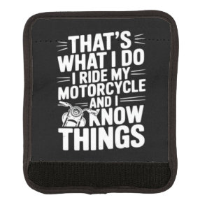 That’s What I Do I Ride My Motorcycle and I Know T Luggage Handle Wrap