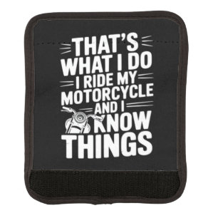 That’s What I Do I Ride My Motorcycle and I Know T Luggage Handle Wrap
