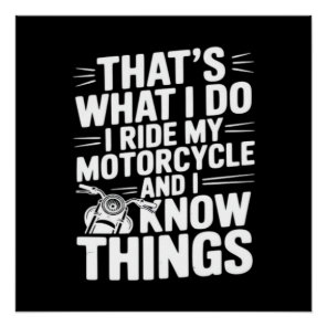 That’s What I Do I Ride My Motorcycle and I Know T Poster