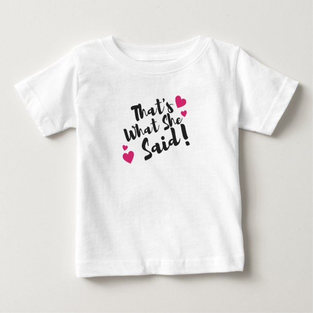 That’s What She Said” Funny– Sarcastic Humor  Baby T-Shirt (Front)