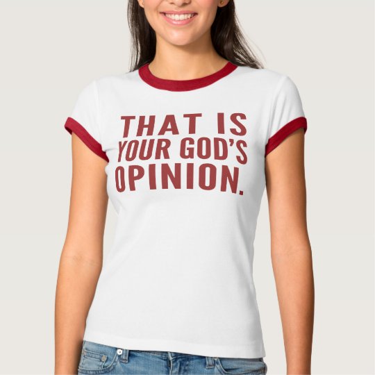 That’s your god’s opinion Shirts