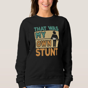 That Was My Own Stunt Broken Arm Surgery Get Well  Sweatshirt