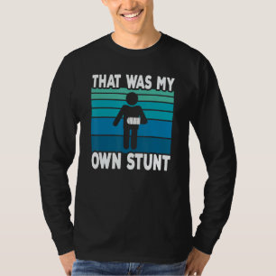 That Was My Own Stunt   Get Well Soon Broken Arm S T-Shirt