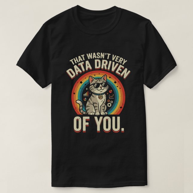That Was Not Very Data Driven Of You Funny Data  T-Shirt (Design Front)