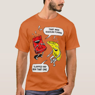 That Was Sodium Funny Geek Chemistry Science Joke T-Shirt