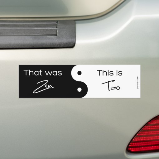 That was Zen Bumper Sticker Zazzle