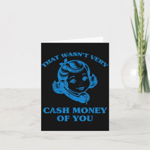 That Wasnt Very Cash Money Of You Funny Saying Men Card