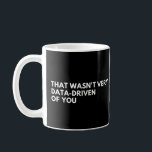 That Wasn't Very Data-Driven Of You Funny Data Coffee Mug<br><div class="desc">Data analyst geek funny saying. It would be a great idea for any data enthusiasts and statisticians.</div>