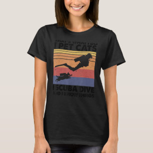 That What I Do I Pet Cats I Scuba Dive And I Know T-Shirt