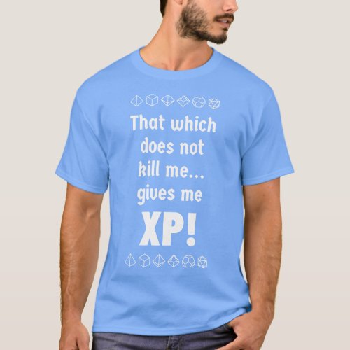 That which does not kill me gives me XP T_Shirt