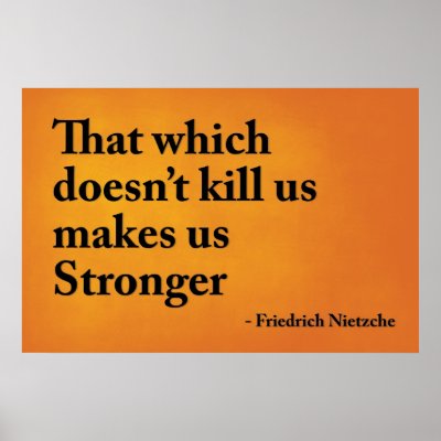 That which doesn’t kill us makes us stronger poster