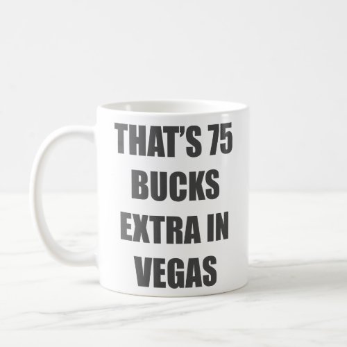 Thats 75 bucks extra in Vegas  Coffee Mug