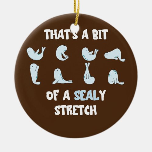 Thats A Bit Of A Silly Stretch Funny Seal Yoga Ceramic Ornament