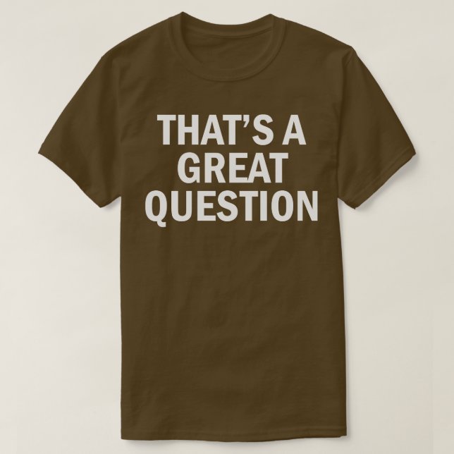 thats a great question 1 T-Shirt (Design Front)
