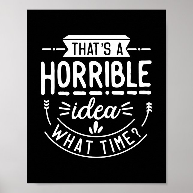 That's A Horrible Idea Funny Poster (Front)