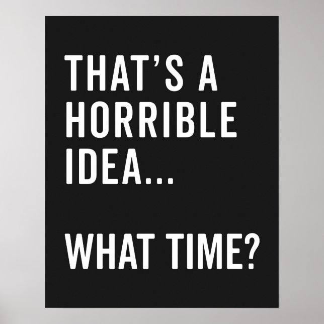 That's A Horrible Idea Funny Quote Poster (Front)
