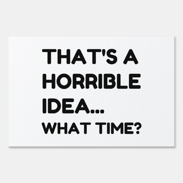 That's A Horrible Idea Funny Quote Sign (Front)