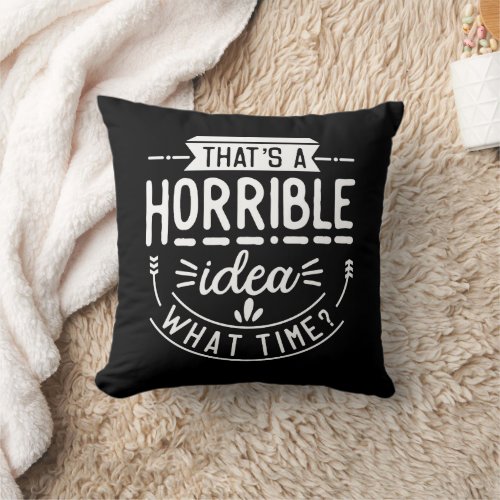 Thats A Horrible Idea Funny Throw Pillow