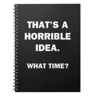 That's a Horrible Idea. Notebook