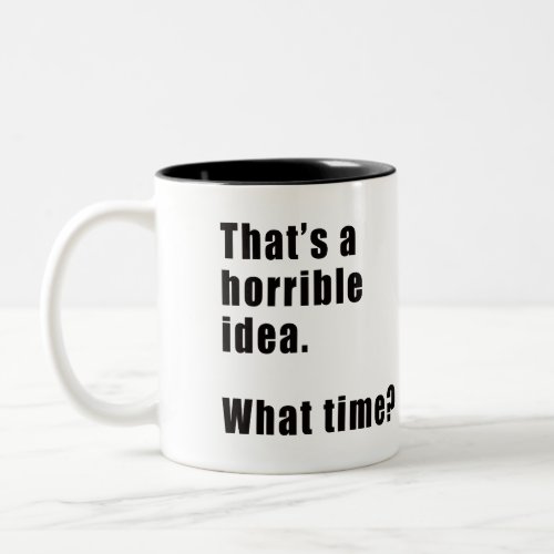 Thats A Horrible Idea Two_Tone Coffee Mug