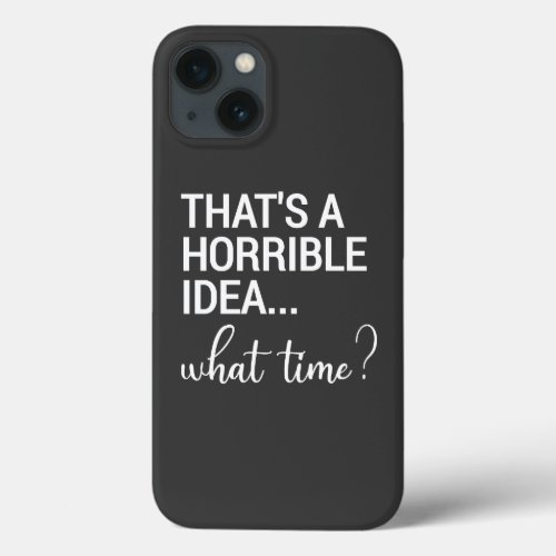 Thats A Horrible Idea What Time iPhone 13 Case