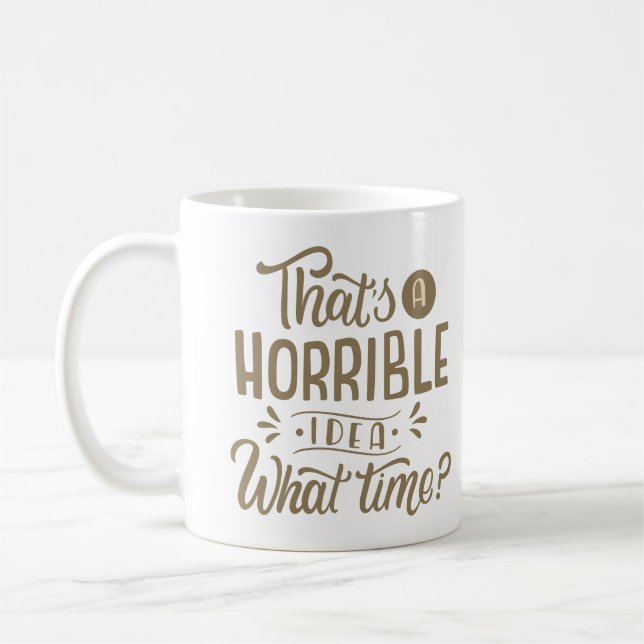 THAT'S A HORRIBLE IDEA WHAT TIME COFFEE MUG (Left)