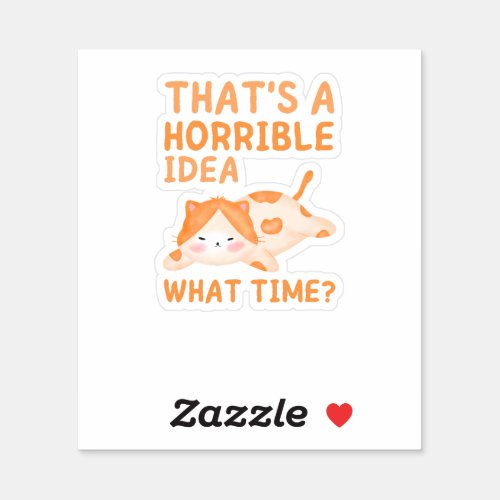 Thats A Horrible Idea What TimeCute Lazy Cat  Sticker