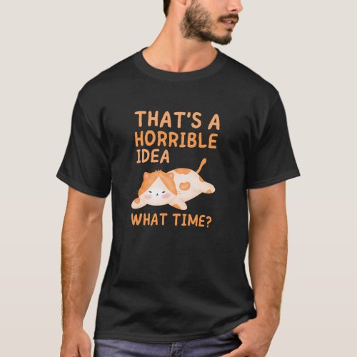 Thats A Horrible Idea What TimeCute Lazy Cat  T_Shirt