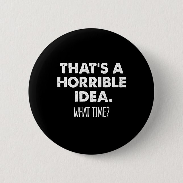 That's A Horrible Idea What Time Funny  Button (Front)