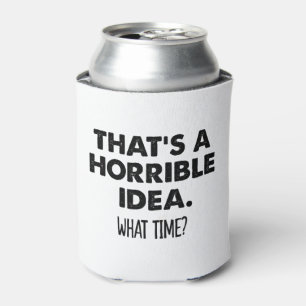That's A Horrible Idea What Time Funny Can Cooler