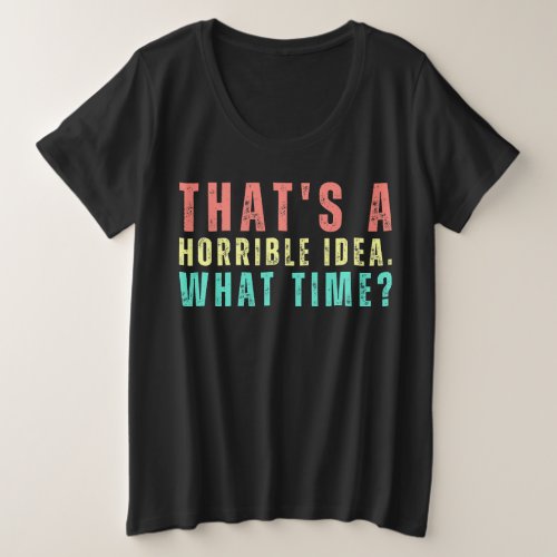 Thats A Horrible Idea What Time Funny Shirt