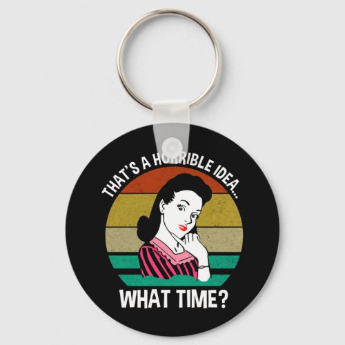 Thats A Horrible IdeaWhat Time Keychain