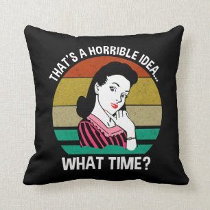 That's A Horrible Idea...What Time? Throw Pillow