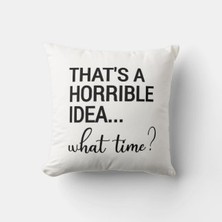 That's A Horrible Idea What Time? Throw Pillow
