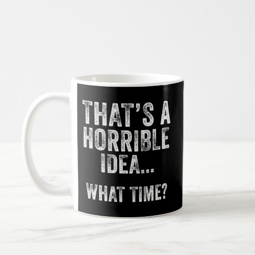 ThatS A Horrible What Time Bad Decisions Coffee Mug