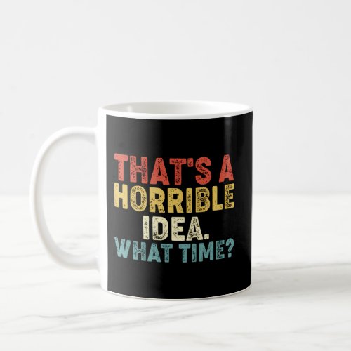ThatS A Horrible What Time Coffee Mug