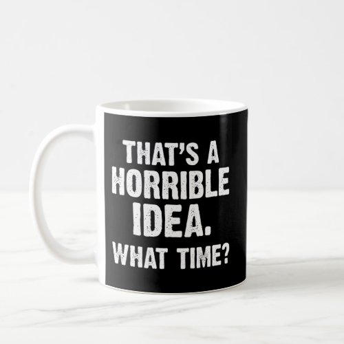 Thats A Horrible What Time Fun Drinking Humor Coffee Mug
