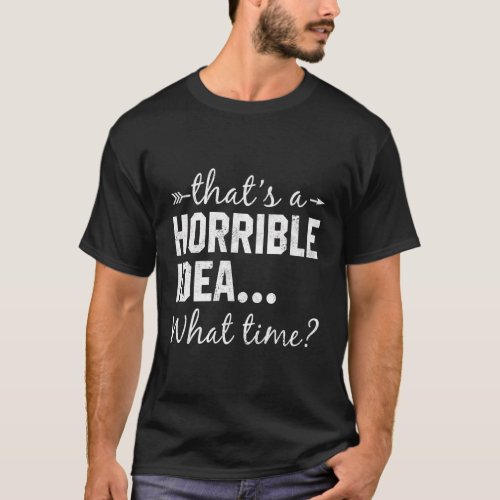 Thats A Horrible What Time Gym T_Shirt