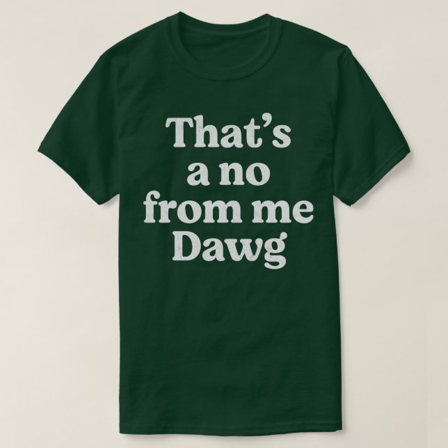 Thats a no from me Dawg T-Shirt (Design Front)