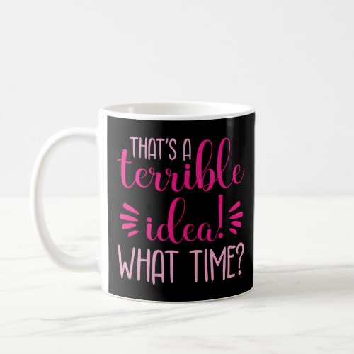 Thats A Terrible And What Time  Coffee Mug