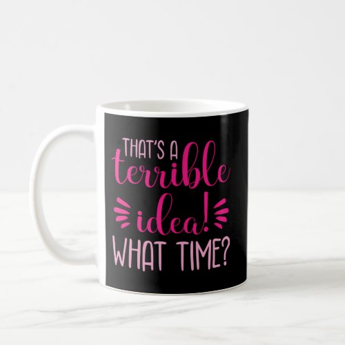 Thats A Terrible And What Time Coffee Mug