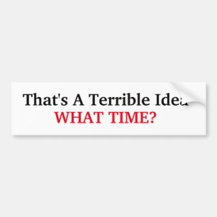 That's A Terrible Idea Bumper Sticker